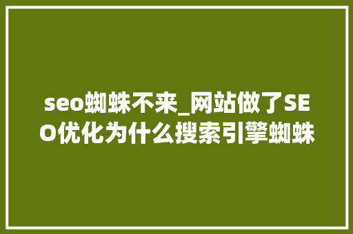 seo蜘蛛不来_网站做了SEO优化为什么搜索引擎蜘蛛还不鸟你 seo蜘蛛不来_网站做了SEO优化为什么搜索引擎蜘蛛还不鸟你 搜狗SEO