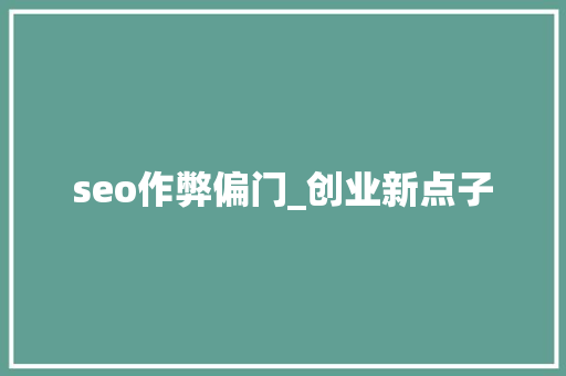 seo作弊偏门_创业新点子 seo作弊偏门_创业新点子 SEO关键词
