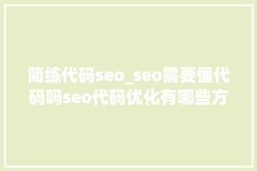 简练代码seo_seo需要懂代码吗seo代码优化有哪些方法 简练代码seo_seo需要懂代码吗seo代码优化有哪些方法 百度SEO