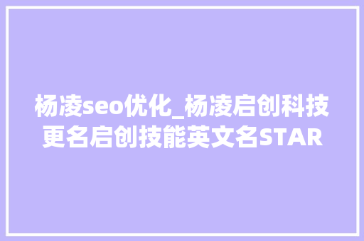 杨凌seo优化_杨凌启创科技更名启创技能英文名START GROUP 杨凌seo优化_杨凌启创科技更名启创技能英文名START GROUP 搜狗SEO