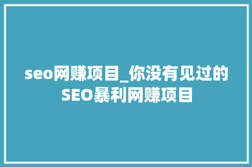 seo网赚项目_你没有见过的SEO暴利网赚项目 seo网赚项目_你没有见过的SEO暴利网赚项目 搜狗SEO