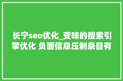 长宁seo优化_变味的搜索引擎优化 负面信息压制条目有效吗 长宁seo优化_变味的搜索引擎优化 负面信息压制条目有效吗 神马SEO