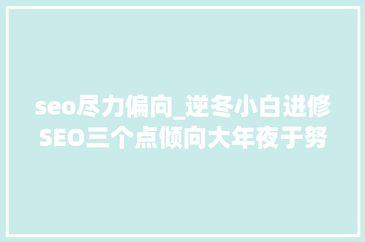 seo尽力偏向_逆冬小白进修SEO三个点倾向大年夜于努力 seo尽力偏向_逆冬小白进修SEO三个点倾向大年夜于努力 必应SEO