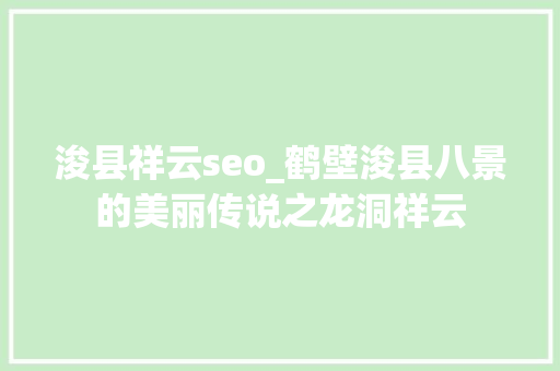 浚县祥云seo_鹤壁浚县八景的美丽传说之龙洞祥云 浚县祥云seo_鹤壁浚县八景的美丽传说之龙洞祥云 神马SEO