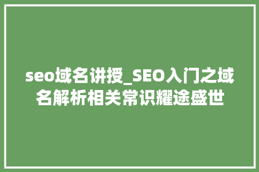seo域名讲授_SEO入门之域名解析相关常识耀途盛世 seo域名讲授_SEO入门之域名解析相关常识耀途盛世 必应SEO