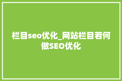 栏目seo优化_网站栏目若何做SEO优化 栏目seo优化_网站栏目若何做SEO优化 网站建设公司