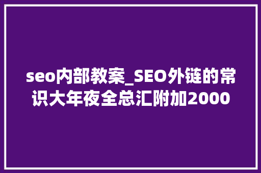 seo内部教案_SEO外链的常识大年夜全总汇附加2000外链 seo内部教案_SEO外链的常识大年夜全总汇附加2000外链 必应SEO