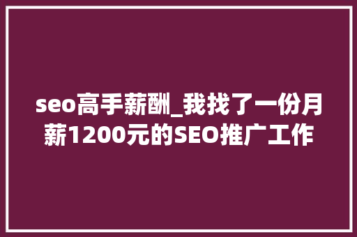 seo高手薪酬_我找了一份月薪1200元的SEO推广工作 seo高手薪酬_我找了一份月薪1200元的SEO推广工作 搜狗SEO