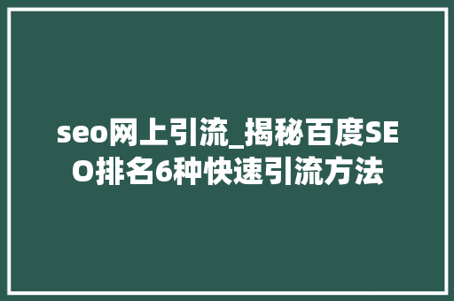 seo网上引流_揭秘百度SEO排名6种快速引流方法 seo网上引流_揭秘百度SEO排名6种快速引流方法 SEO关键词