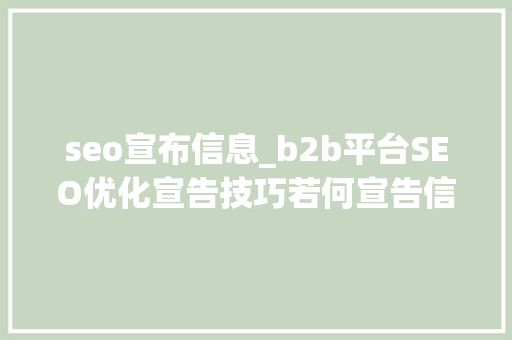seo宣布信息_b2b平台SEO优化宣告技巧若何宣告信息才能排名靠前 seo宣布信息_b2b平台SEO优化宣告技巧若何宣告信息才能排名靠前 百度SEO