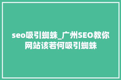 seo吸引蜘蛛_广州SEO教你网站该若何吸引蜘蛛 seo吸引蜘蛛_广州SEO教你网站该若何吸引蜘蛛 必应SEO