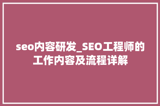 seo内容研发_SEO工程师的工作内容及流程详解 seo内容研发_SEO工程师的工作内容及流程详解 百度SEO