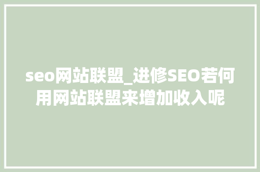 seo网站联盟_进修SEO若何用网站联盟来增加收入呢 seo网站联盟_进修SEO若何用网站联盟来增加收入呢 网站建设公司