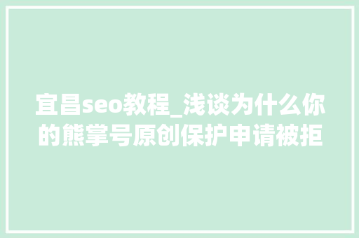 宜昌seo教程_浅谈为什么你的熊掌号原创保护申请被拒小小教室seo教程 宜昌seo教程_浅谈为什么你的熊掌号原创保护申请被拒小小教室seo教程 网站建设公司