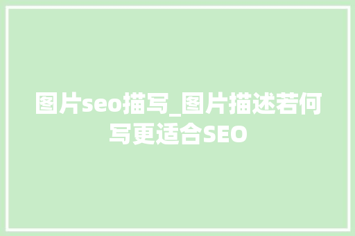 图片seo描写_图片描述若何写更适合SEO 图片seo描写_图片描述若何写更适合SEO 网站建设公司