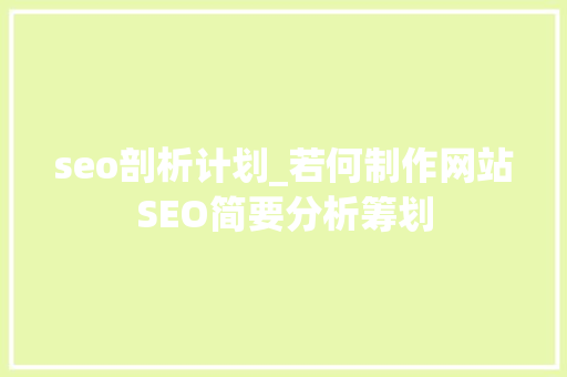 seo剖析计划_若何制作网站SEO简要分析筹划 seo剖析计划_若何制作网站SEO简要分析筹划 百度SEO