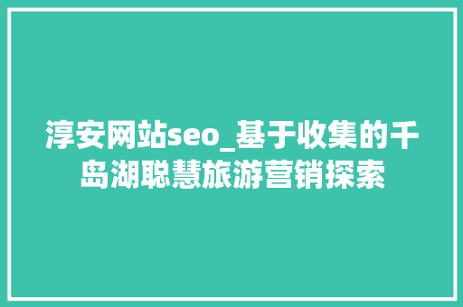 淳安网站seo_基于收集的千岛湖聪慧旅游营销探索 淳安网站seo_基于收集的千岛湖聪慧旅游营销探索 必应SEO