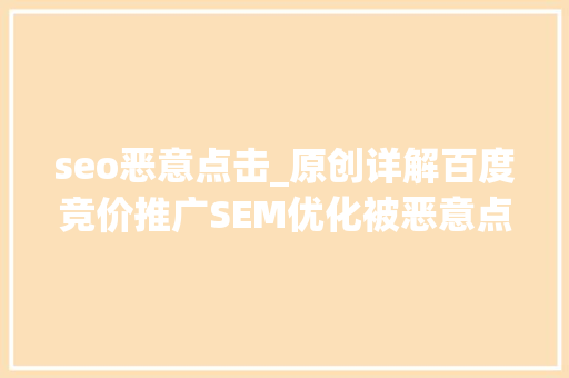seo恶意点击_原创详解百度竞价推广SEM优化被恶意点击怎么办 seo恶意点击_原创详解百度竞价推广SEM优化被恶意点击怎么办 百度SEO