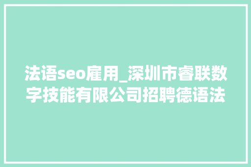 法语seo雇用_深圳市睿联数字技能有限公司招聘德语法语西班牙语等专业 法语seo雇用_深圳市睿联数字技能有限公司招聘德语法语西班牙语等专业 搜狗SEO