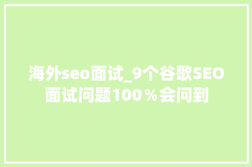 海外seo面试_9个谷歌SEO面试问题100％会问到 海外seo面试_9个谷歌SEO面试问题100％会问到 必应SEO
