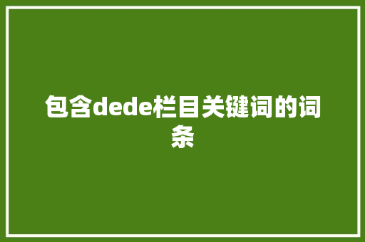包含dede栏目关键词的词条