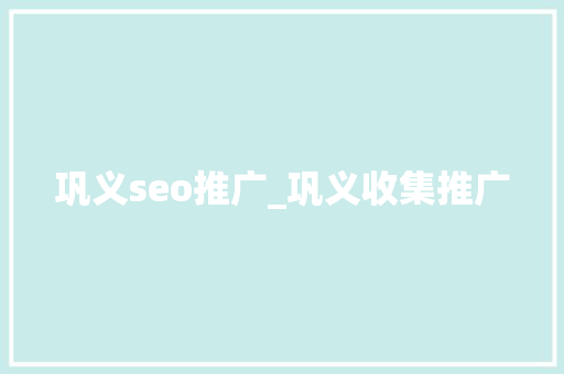 巩义seo推广_巩义收集推广 巩义seo推广_巩义收集推广 网站建设公司