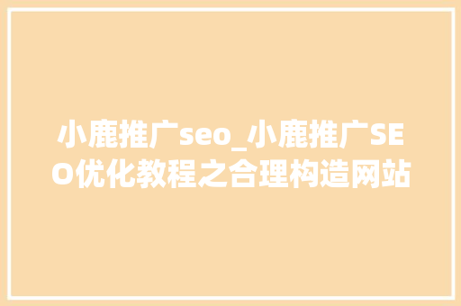 小鹿推广seo_小鹿推广SEO优化教程之合理构造网站页面标题 小鹿推广seo_小鹿推广SEO优化教程之合理构造网站页面标题 必应SEO