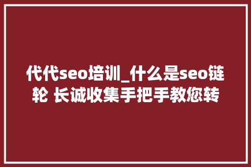 代代seo培训_什么是seo链轮 长诚收集手把手教您转SEO链轮 代代seo培训_什么是seo链轮 长诚收集手把手教您转SEO链轮 必应SEO