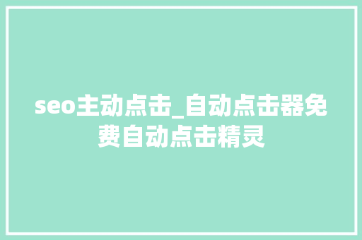 seo主动点击_自动点击器免费自动点击精灵 seo主动点击_自动点击器免费自动点击精灵 网站建设公司