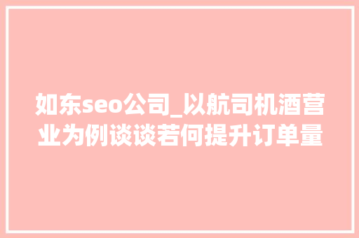如东seo公司_以航司机酒营业为例谈谈若何提升订单量 如东seo公司_以航司机酒营业为例谈谈若何提升订单量 网站建设公司