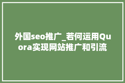 外国seo推广_若何运用Quora实现网站推广和引流 外国seo推广_若何运用Quora实现网站推广和引流 必应SEO