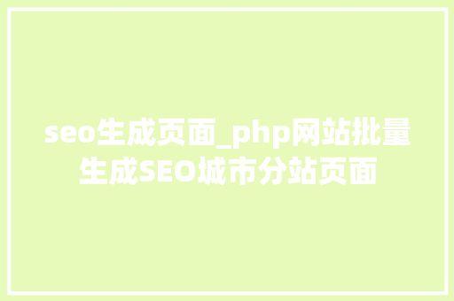 seo生成页面_php网站批量生成SEO城市分站页面 seo生成页面_php网站批量生成SEO城市分站页面 网站建设公司