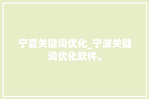 宁夏关键词优化_宁波关键词优化软件。 宁夏关键词优化_宁波关键词优化软件。 SEO关键词