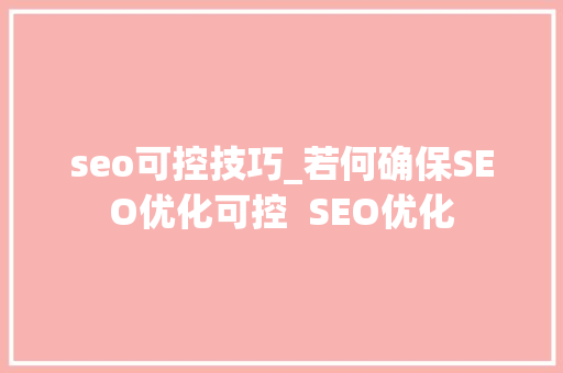 seo可控技巧_若何确保SEO优化可控  SEO优化 seo可控技巧_若何确保SEO优化可控  SEO优化 搜狗SEO