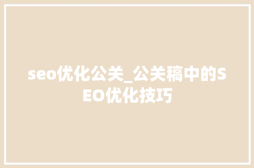 seo优化公关_公关稿中的SEO优化技巧 seo优化公关_公关稿中的SEO优化技巧 SEO关键词