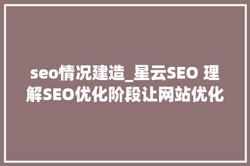 seo情况建造_星云SEO 理解SEO优化阶段让网站优化更简略 seo情况建造_星云SEO 理解SEO优化阶段让网站优化更简略 百度SEO
