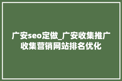 广安seo定做_广安收集推广收集营销网站排名优化 广安seo定做_广安收集推广收集营销网站排名优化 网站建设公司