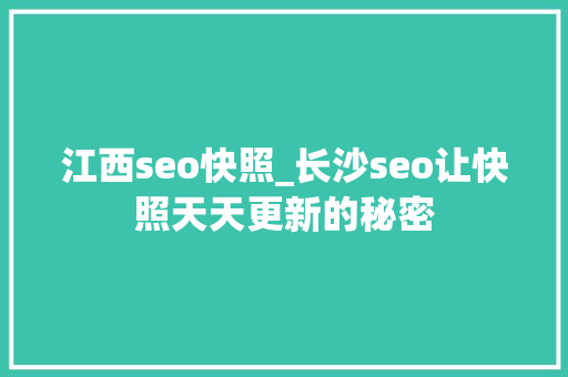 江西seo快照_长沙seo让快照天天更新的秘密 江西seo快照_长沙seo让快照天天更新的秘密 神马SEO