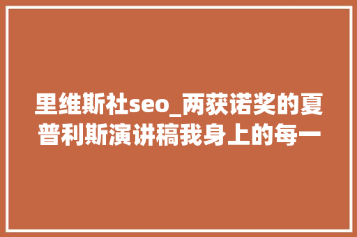 里维斯社seo_两获诺奖的夏普利斯演讲稿我身上的每一个分子都感谢你们 里维斯社seo_两获诺奖的夏普利斯演讲稿我身上的每一个分子都感谢你们 必应SEO