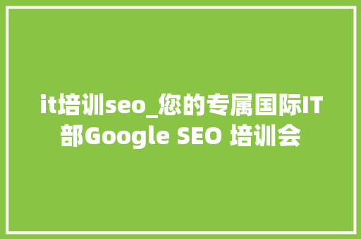 it培训seo_您的专属国际IT部Google SEO 培训会