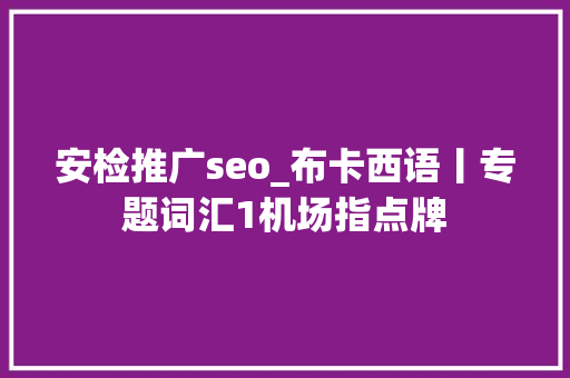 安检推广seo_布卡西语丨专题词汇1机场指点牌