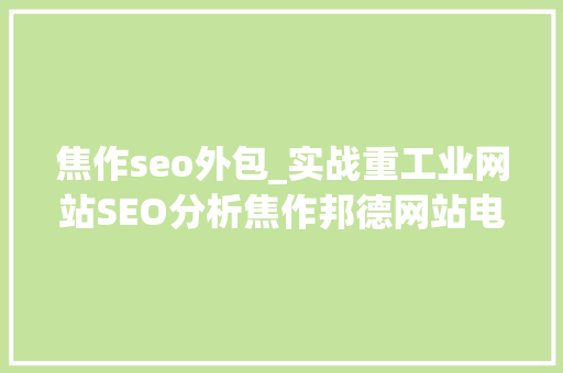 焦作seo外包_实战重工业网站SEO分析焦作邦德网站电商运营策划书 焦作seo外包_实战重工业网站SEO分析焦作邦德网站电商运营策划书 网站建设公司