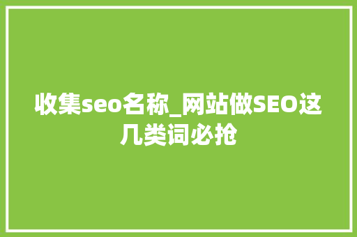 收集seo名称_网站做SEO这几类词必抢 收集seo名称_网站做SEO这几类词必抢 神马SEO