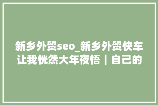 新乡外贸seo_新乡外贸快车让我恍然大年夜悟｜自己的B2B平台为什么效果越来越差了 新乡外贸seo_新乡外贸快车让我恍然大年夜悟｜自己的B2B平台为什么效果越来越差了 SEO关键词
