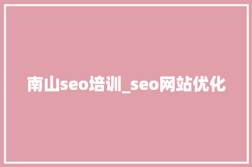 南山seo培训_seo网站优化 南山seo培训_seo网站优化 必应SEO