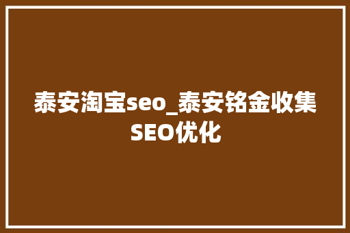 泰安淘宝seo_泰安铭金收集SEO优化 泰安淘宝seo_泰安铭金收集SEO优化 百度SEO