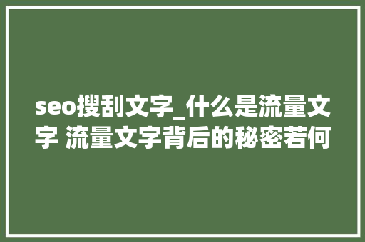 seo搜刮文字_什么是流量文字 流量文字背后的秘密若何挖掘文 seo搜刮文字_什么是流量文字 流量文字背后的秘密若何挖掘文 网站建设公司