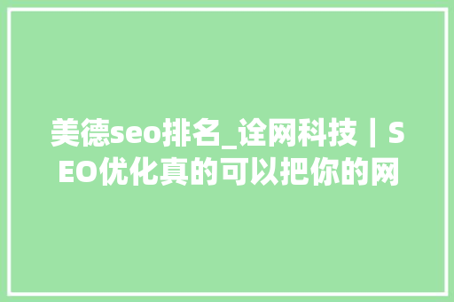 美德seo排名_诠网科技｜SEO优化真的可以把你的网站排名到首页 美德seo排名_诠网科技｜SEO优化真的可以把你的网站排名到首页 必应SEO