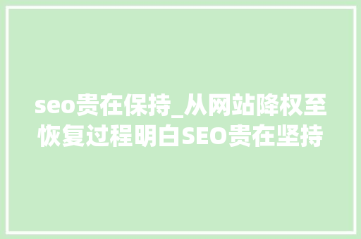 seo贵在保持_从网站降权至恢复过程明白SEO贵在坚持和实行力的重要浸染 seo贵在保持_从网站降权至恢复过程明白SEO贵在坚持和实行力的重要浸染 网站建设公司