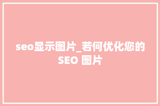 seo显示图片_若何优化您的SEO 图片 seo显示图片_若何优化您的SEO 图片 网站建设公司